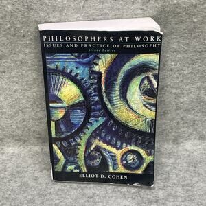 Philosophers at Work: Issues and Practice of Philosophy by Elliot Cohen 2nd Ed